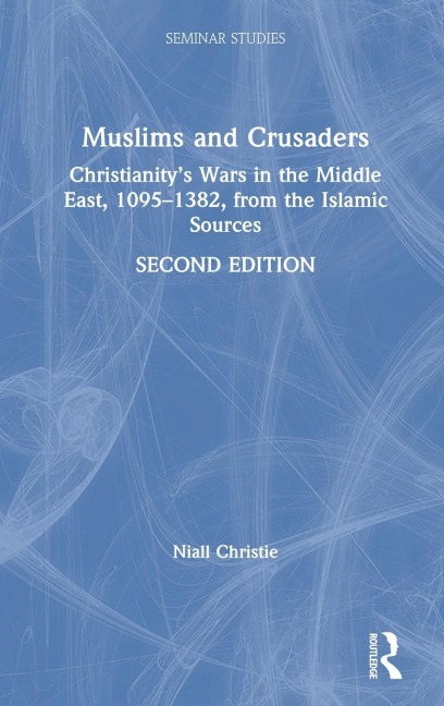 Muslims and Crusaders: Christianity's Wars in the Middle East, 1095-1382, from the Islamic Sources