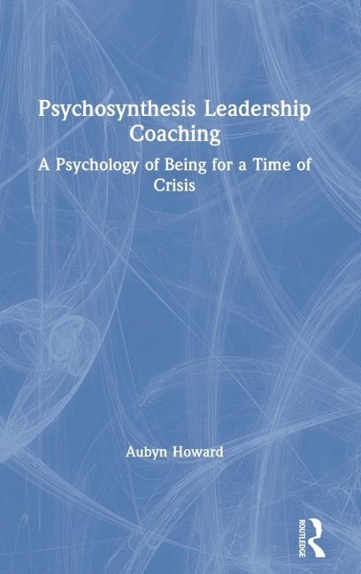 Psychosynthesis Leadership Coaching: A Psychology of Being for a Time of Crisis