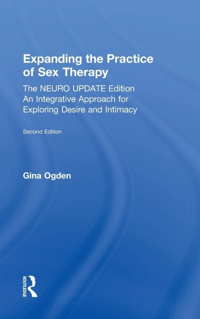 Expanding the Practice of Sex Therapy The Neuro Update Edition--An Integrative Approach for Exploring Desire and Intimacy