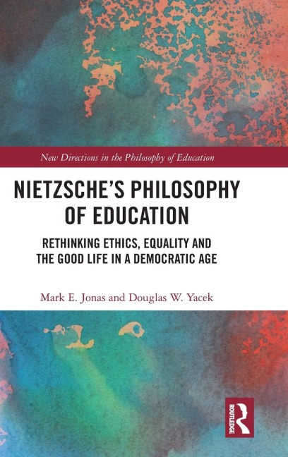Nietzsches Philosophy of Education: Rethinking Ethics, Equality and the Good Life in a Democratic Age