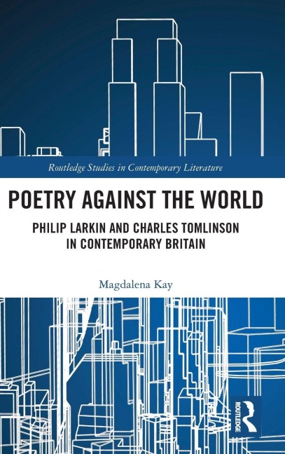 Poetry Against the World: Philip Larkin and Charles Tomlinson in Contemporary Britain