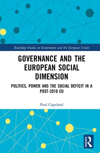Governance and the European Social Dimension Politics, Power and the Social Deficit in a Post-2010 EU