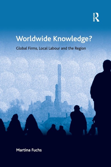 Worldwide Knowledge?: Global Firms, Local Labour and the Region