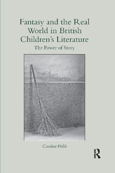 Fantasy and the Real World in British Childrens Literature: The Power of Story