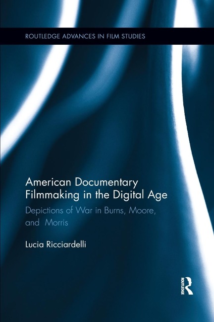 American Documentary Filmmaking in the Digital Age: Depictions of War in Burns, Moore, and Morris