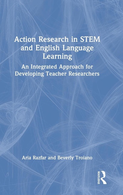 Action Research in STEM and English Language Learning: An Integrated Approach for Developing Teacher Researchers