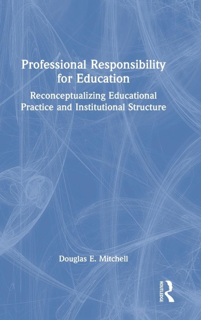 Professional Responsibility for Education: Reconceptualizing Educational Practice and Institutional Structure