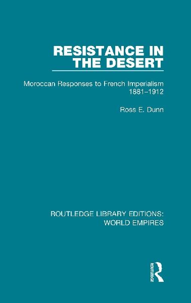 Resistance in the Desert: Moroccan Responses to French Imperialism 1881-1912