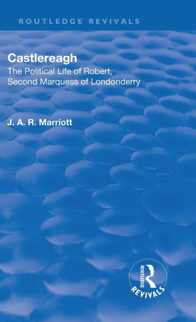 Revival: Castlereagh (1936): The Political Life of Robert, Second Marquess of Londonderry