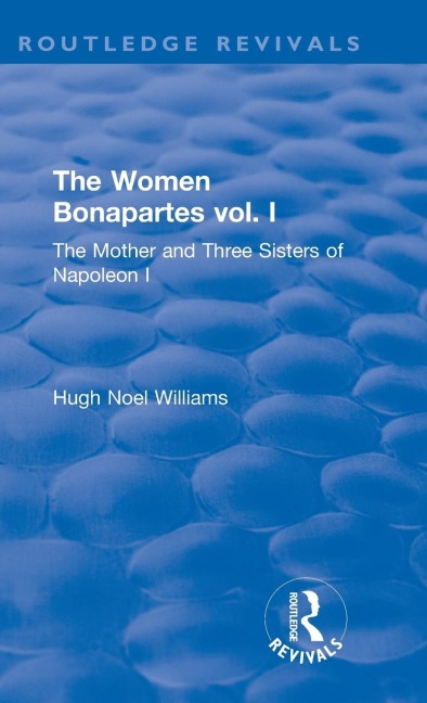 Revival: The Women Bonapartes vol. I (1908): The Mother and Three Sisters of Napoleon I