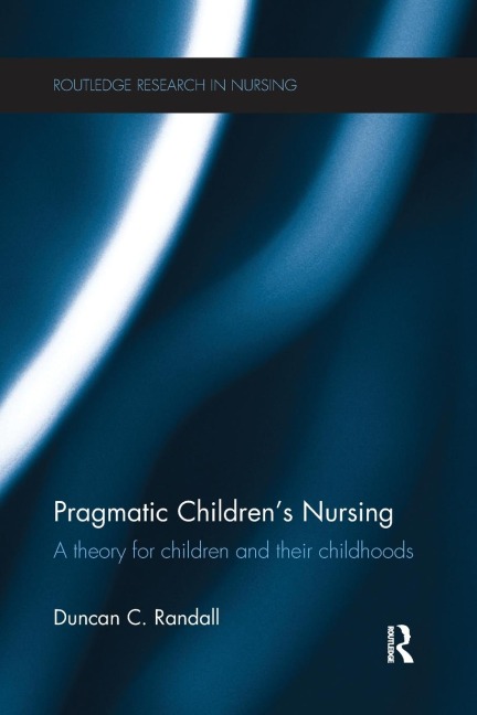 Pragmatic Childrens Nursing: A Theory for Children and their Childhoods