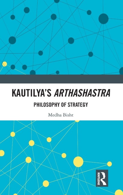 Kautilyas Arthashastra: Philosophy of Strategy
