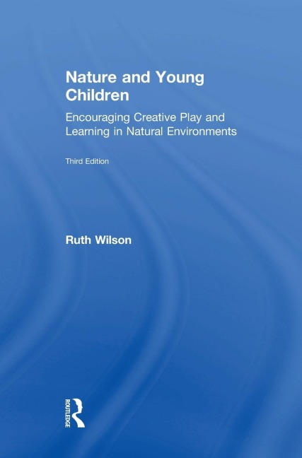 Nature and Young Children: Encouraging Creative Play and Learning in Natural Environments