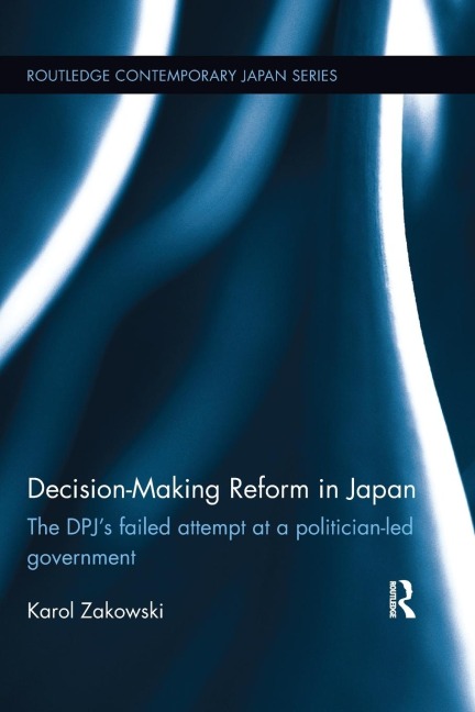 Decision-Making Reform in Japan: The DPJs Failed Attempt at a Politician-Led Government