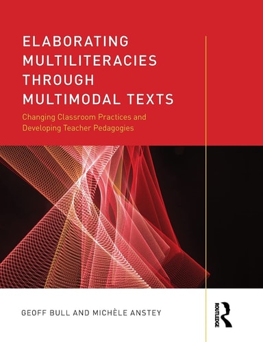 Elaborating Multiliteracies Through Multimodal Texts Changing Classroom Practices and Developing Teacher Pedagogies