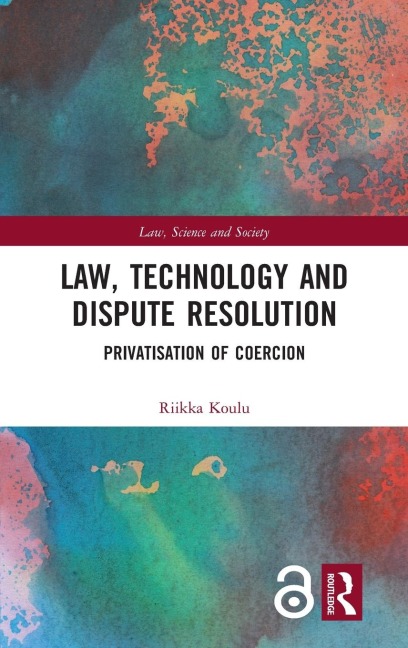 Law, Technology and Dispute Resolution: The Privatisation of Coercion