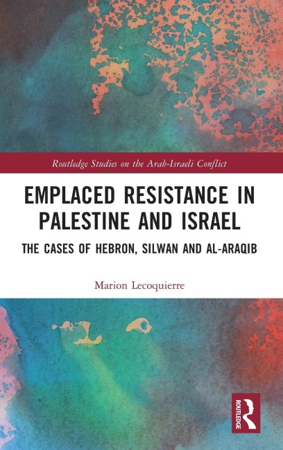 Emplaced Resistance in Palestine and Israel: The Cases of Hebron, Silwan and al-Araqib