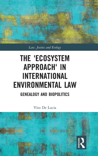 The Ecosystem Approach in International Environmental Law: Genealogy and Biopolitics