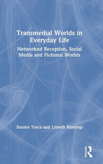 Transmedial Worlds in Everyday Life: Networked Reception, Social Media, and Fictional Worlds