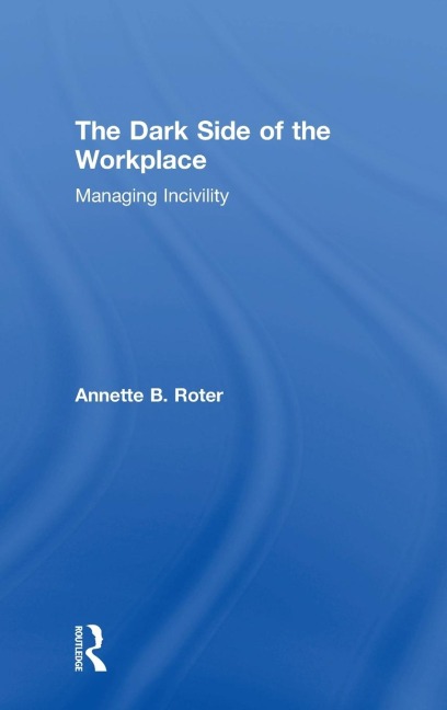 The Dark Side of the Workplace: Managing Incivility