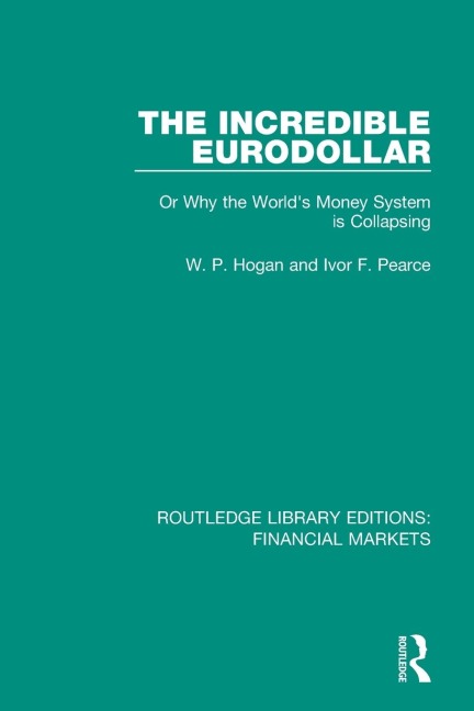 The Incredible Eurodollar: Or Why the Worlds Money System is Collapsing