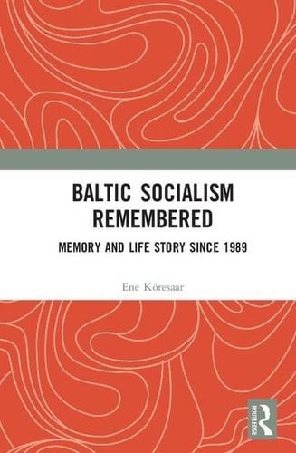 Baltic Socialism Remembered Memory and Life Story Since 1989