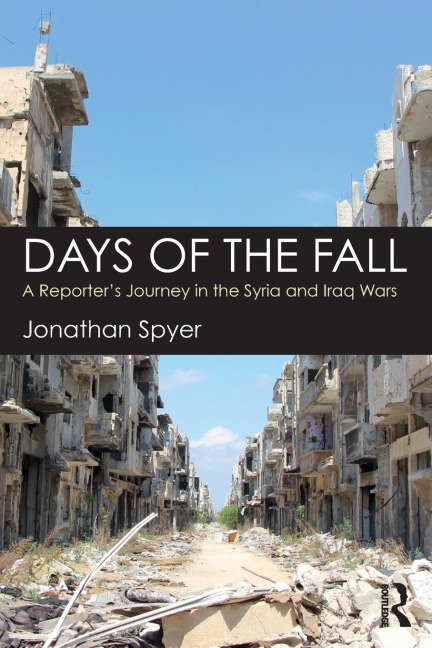 Days of the Fall: A Reporters Journey in the Syria and Iraq Wars