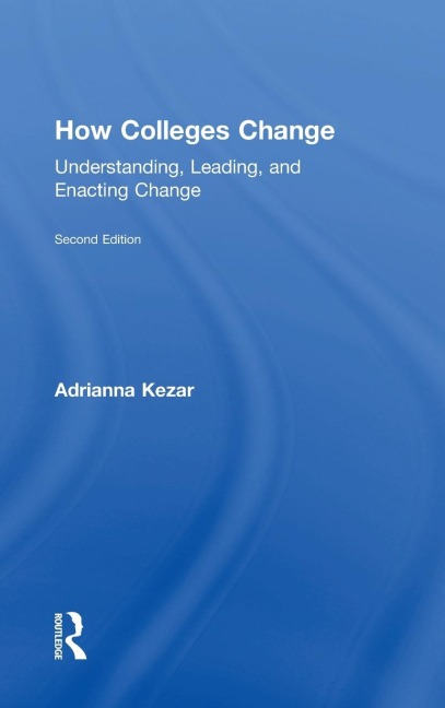 How Colleges Change: Understanding, Leading, and Enacting Change
