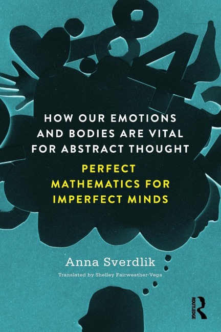 How Our Emotions and Bodies are Vital for Abstract Thought: Perfect Mathematics for Imperfect Minds