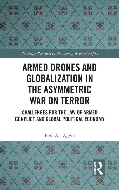 Armed Drones and Globalization in the Asymmetric War on Terror: Challenges for the Law of Armed Conflict and Global Political Economy