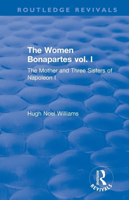 Revival: The Women Bonapartes vol. I (1908): The Mother and Three Sisters of Napoleon I