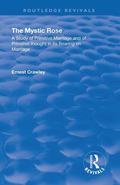Revival: The Mystic Rose (1960): A Study of Primative Marriage and of Primitive Thought in Its Bearing on Marriage