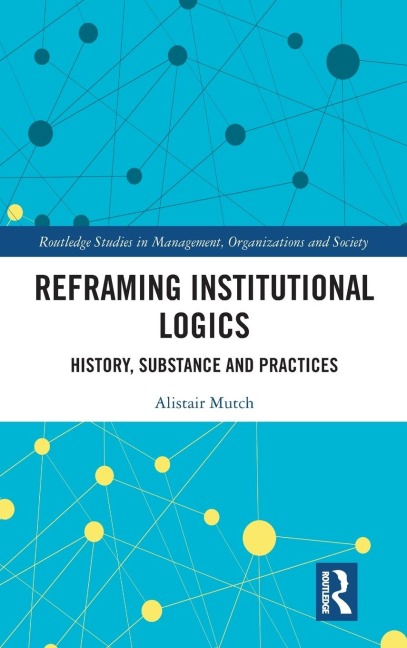 Reframing Institutional Logics: Substance, Practice and History