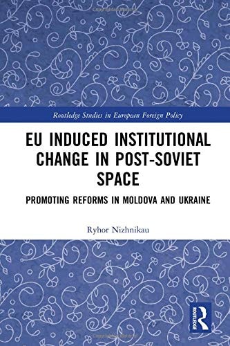 EU Induced Institutional Change in Post-Soviet Space Promoting Reforms in Moldova and Ukraine