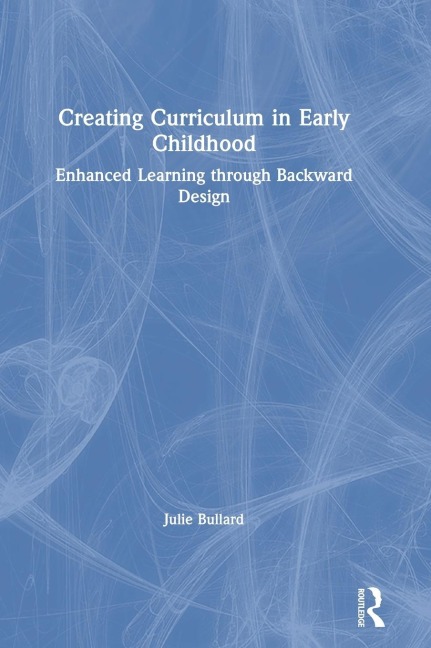 Creating Curriculum in Early Childhood: Enhanced Learning through Backward Design