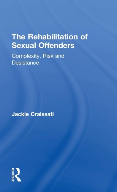 The Rehabilitation of Sexual Offenders: Complexity, Risk and Desistance