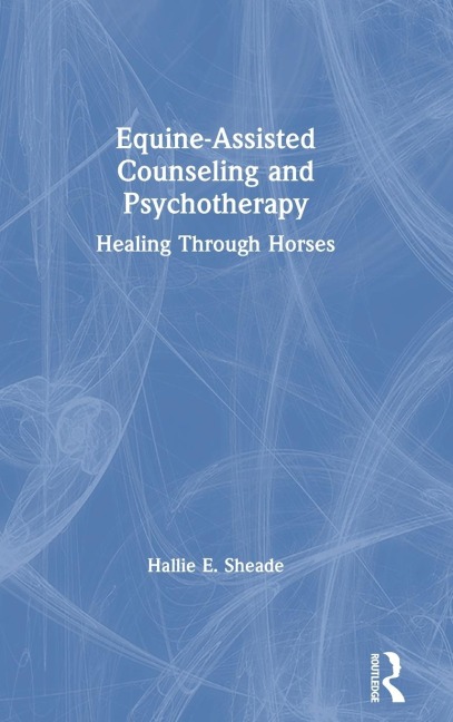 Equine-Assisted Counseling and Psychotherapy: Healing Through Horses
