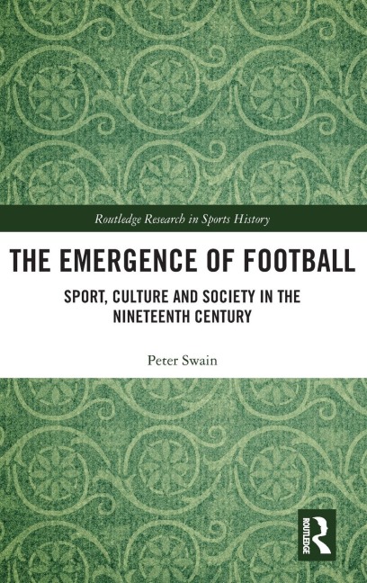 The Emergence of Football: Sport, Culture and Society in the Nineteenth Century