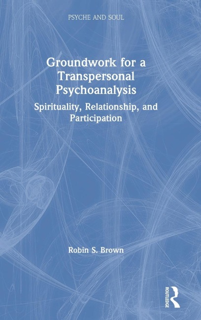Groundwork for a Transpersonal Psychoanalysis: Spirituality, Relationship, and Participation