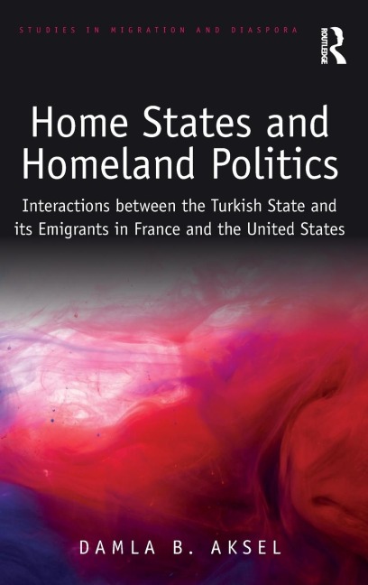 Home States and Homeland Politics: Interactions between the Turkish State and its Emigrants in France and the United States