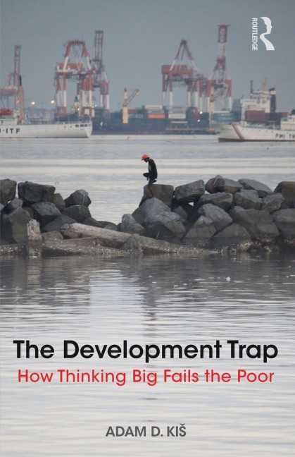 The Development Trap: How Thinking Big Fails the Poor