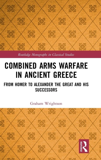 Combined Arms Warfare in Ancient Greece: From Homer to Alexander the Great and his Successors
