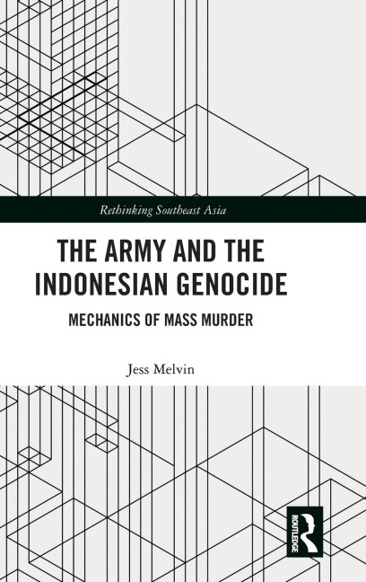 The Army and the Indonesian Genocide: Mechanics of Mass Murder