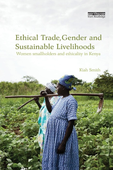 Ethical Trade, Gender and Sustainable Livelihoods: Women Smallholders and Ethicality in Kenya