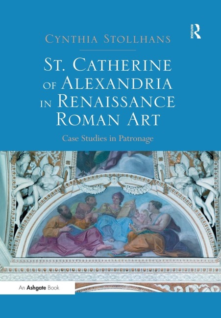 St. Catherine of Alexandria in Renaissance Roman Art: Case Studies in Patronage