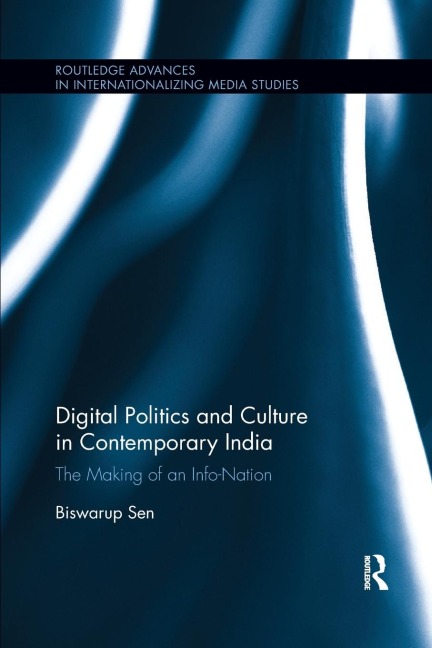 Digital Politics and Culture in Contemporary India: The Making of an Info-Nation