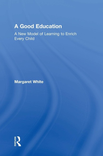 A Good Education: A New Model of Learning to Enrich Every Child