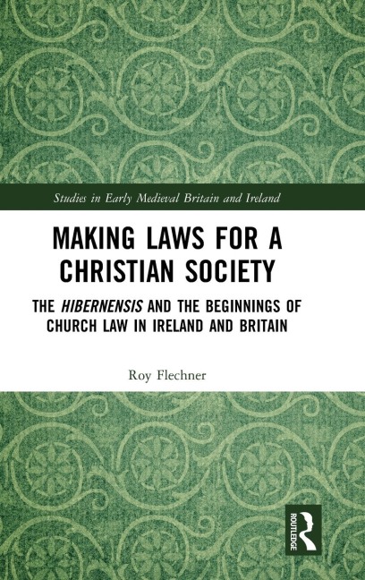 Making Laws for a Christian Society: The Hibernensis and the Beginnings of Church Law in Ireland and Britain