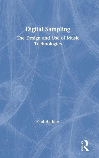 Digital Sampling: The Design and Use of Music Technologies
