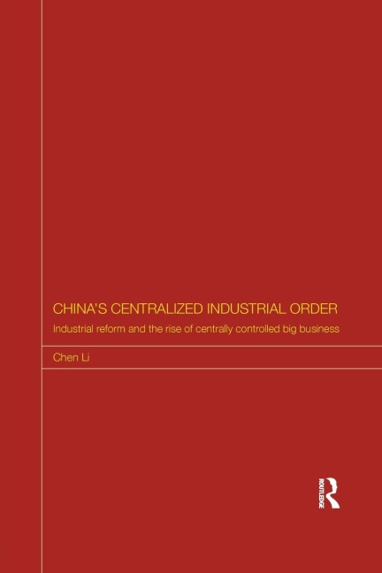 Chinas Centralized Industrial Order: Industrial Reform and the Rise of Centrally Controlled Big Business